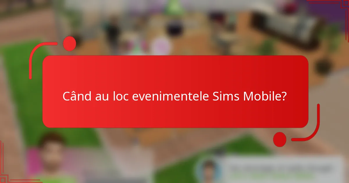 Când au loc evenimentele Sims Mobile?