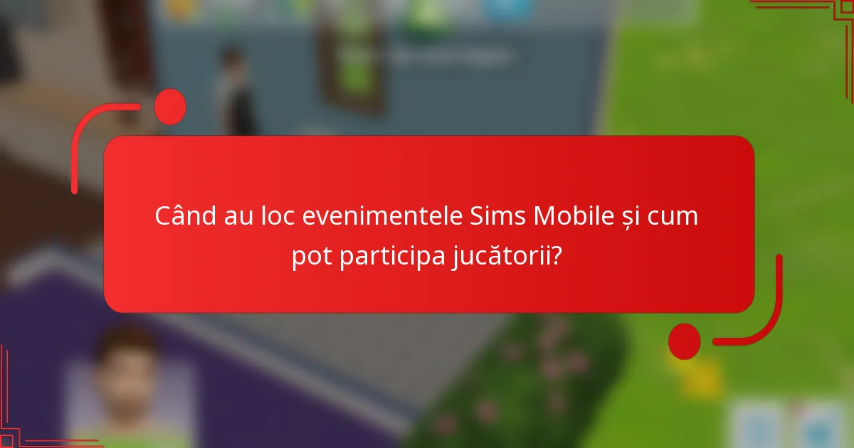Când au loc evenimentele Sims Mobile și cum pot participa jucătorii?