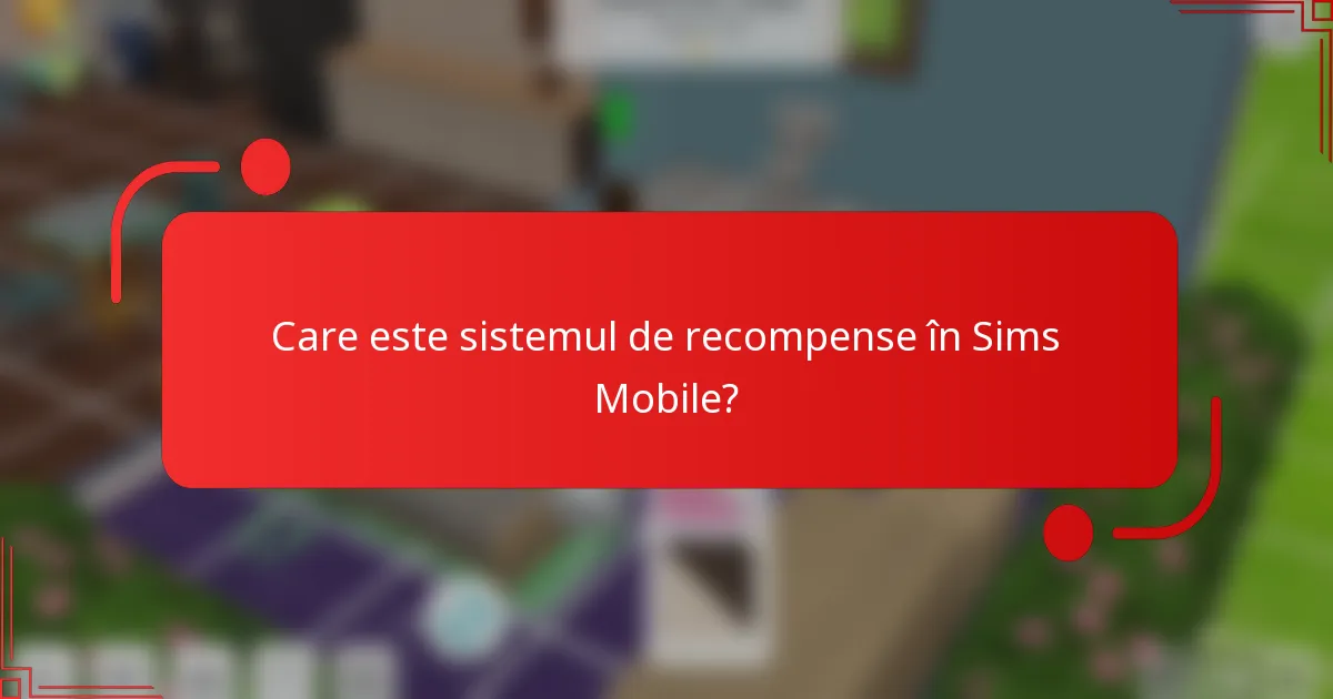 Care este sistemul de recompense în Sims Mobile?