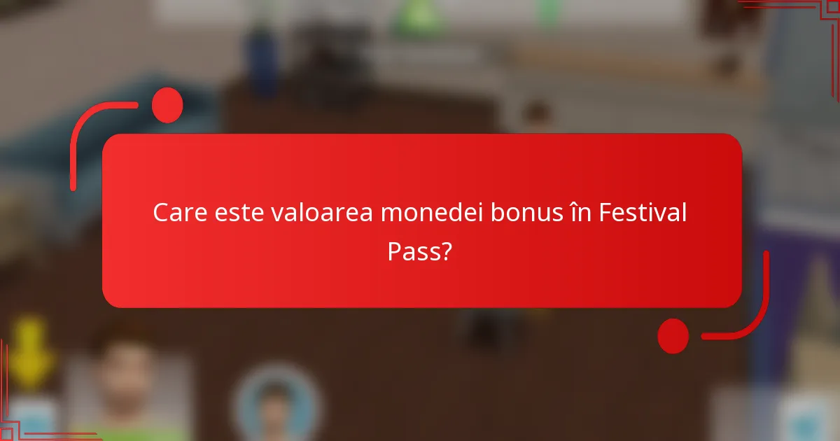 Care este valoarea monedei bonus în Festival Pass?