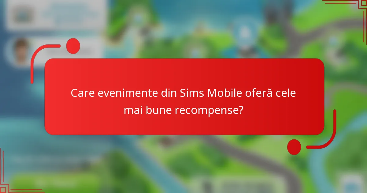 Care evenimente din Sims Mobile oferă cele mai bune recompense?