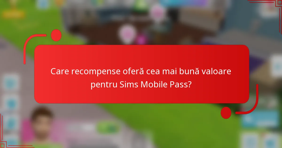 Care recompense oferă cea mai bună valoare pentru Sims Mobile Pass?