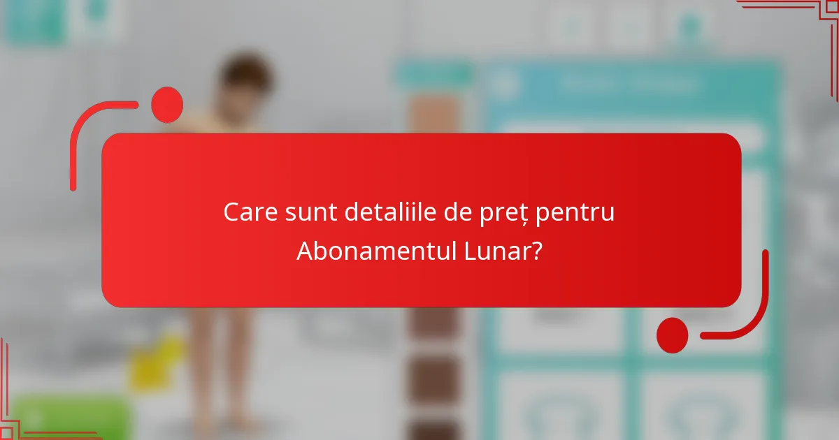 Care sunt detaliile de preț pentru Abonamentul Lunar?