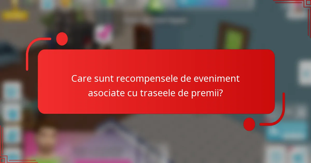 Care sunt recompensele de eveniment asociate cu traseele de premii?