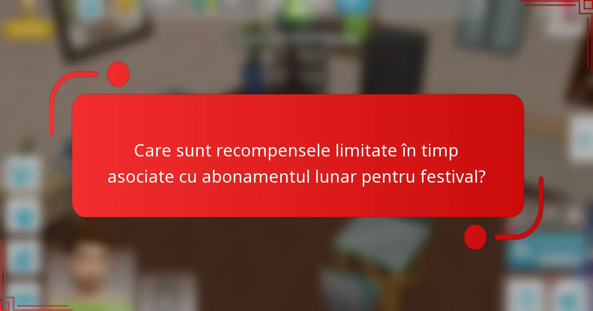 Care sunt recompensele limitate în timp asociate cu abonamentul lunar pentru festival?