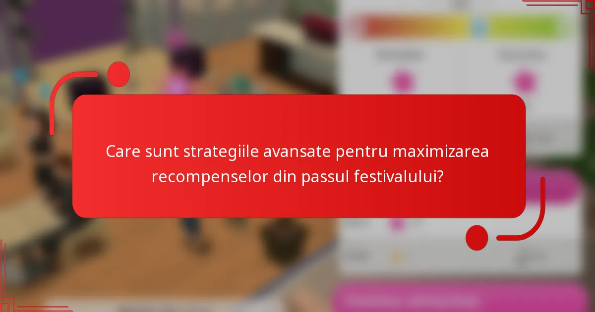 Care sunt strategiile avansate pentru maximizarea recompenselor din passul festivalului?
