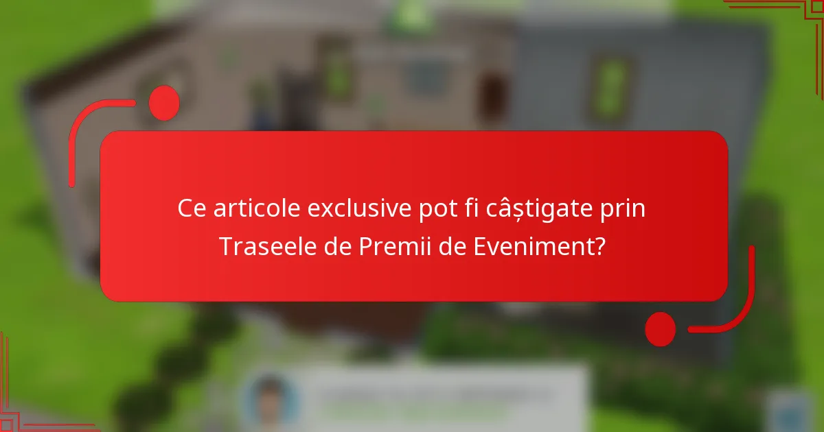 Ce articole exclusive pot fi câștigate prin Traseele de Premii de Eveniment?