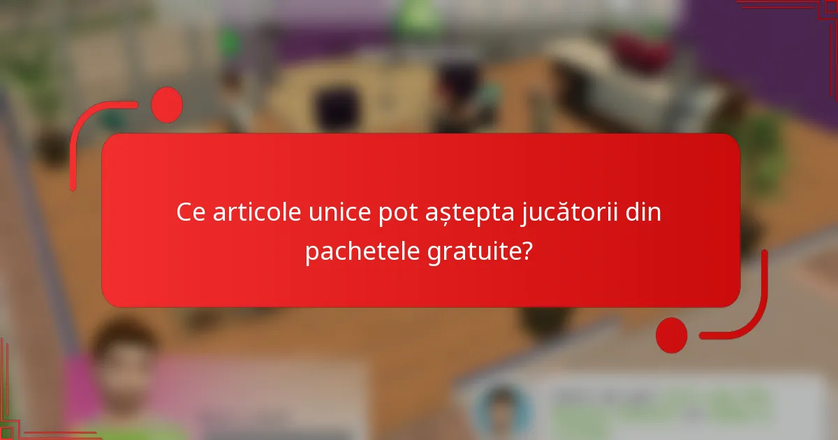 Ce articole unice pot aștepta jucătorii din pachetele gratuite?
