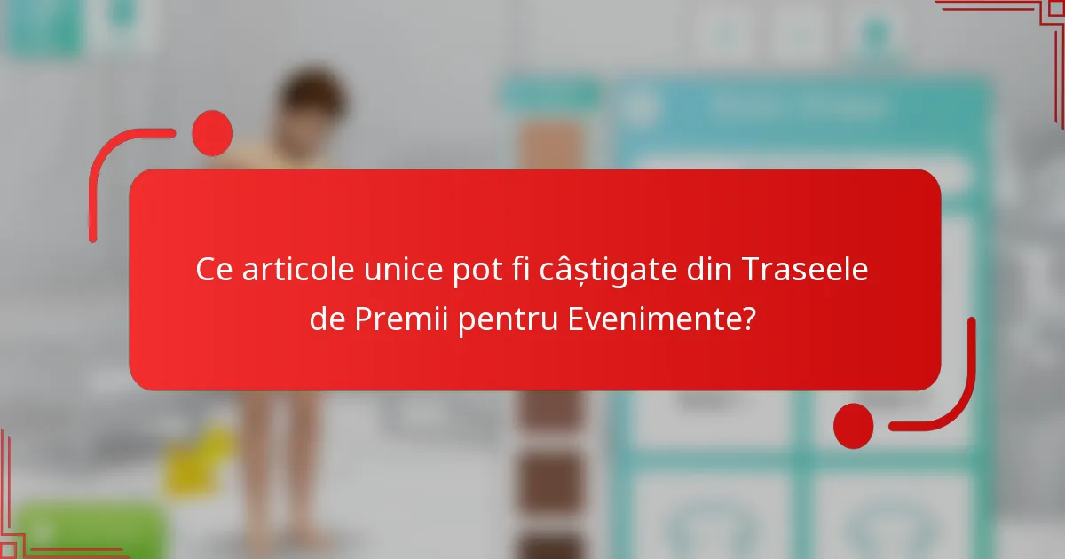 Ce articole unice pot fi câștigate din Traseele de Premii pentru Evenimente?