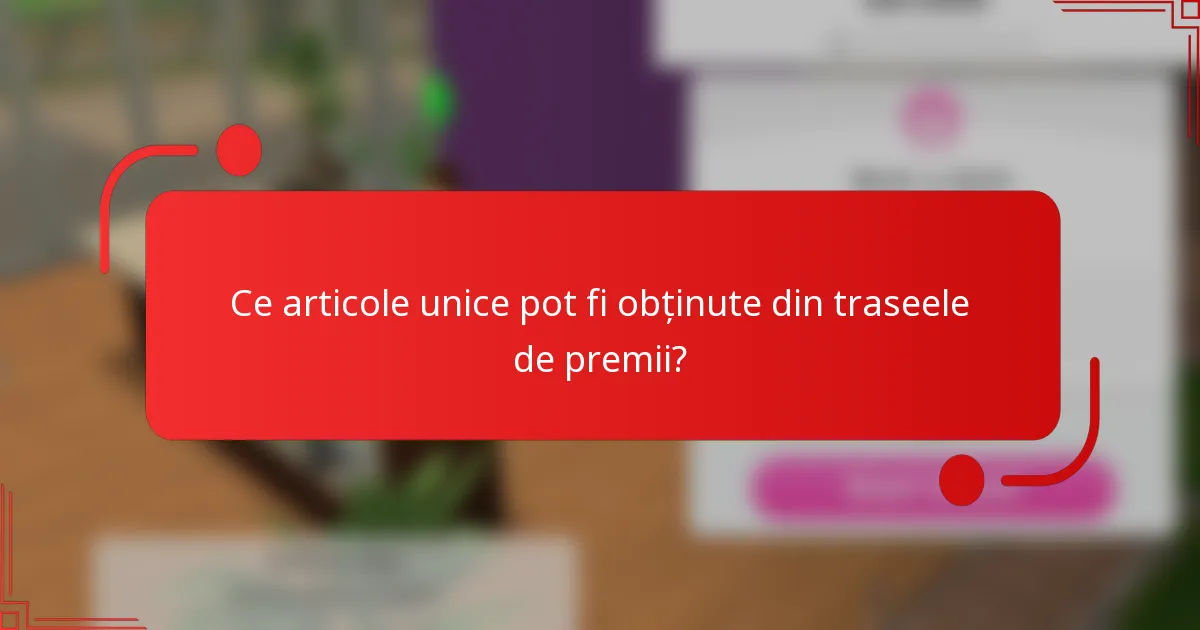 Ce articole unice pot fi obținute din traseele de premii?