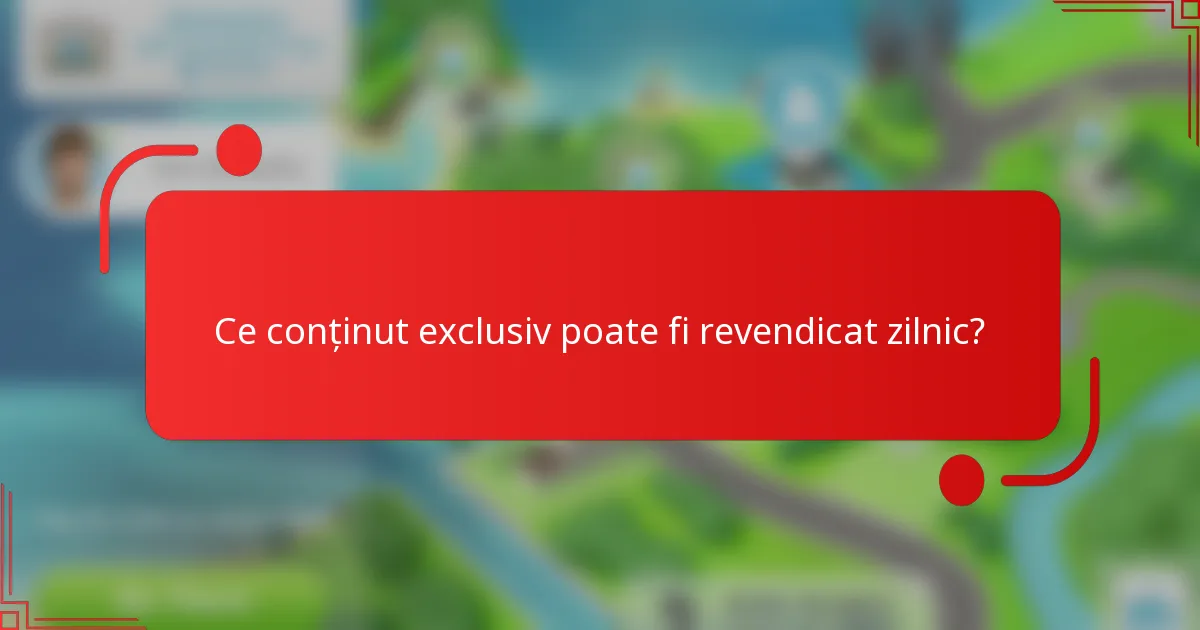 Ce conținut exclusiv poate fi revendicat zilnic?