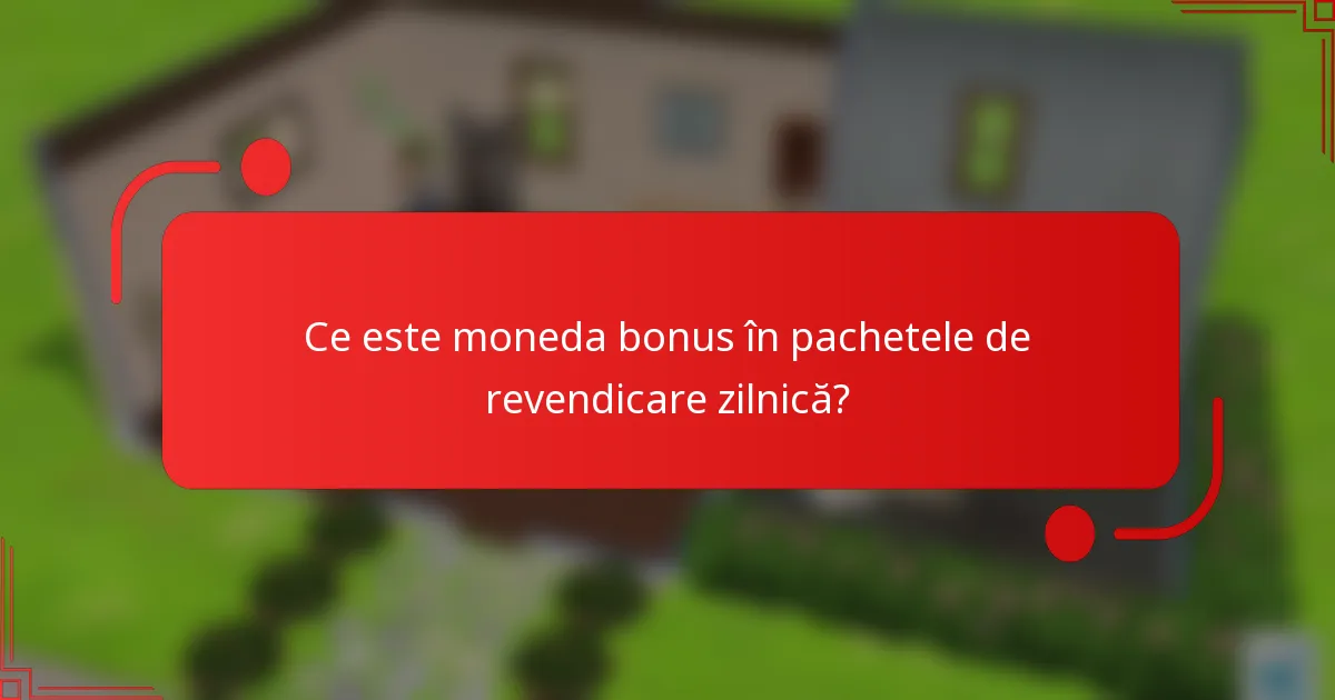 Ce este moneda bonus în pachetele de revendicare zilnică?