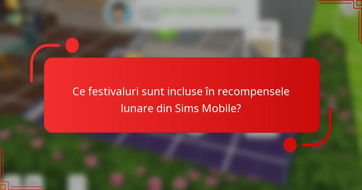 Ce festivaluri sunt incluse în recompensele lunare din Sims Mobile?