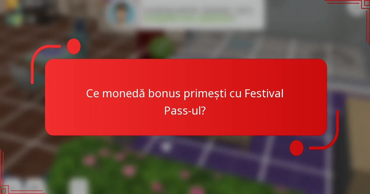 Ce monedă bonus primești cu Festival Pass-ul?