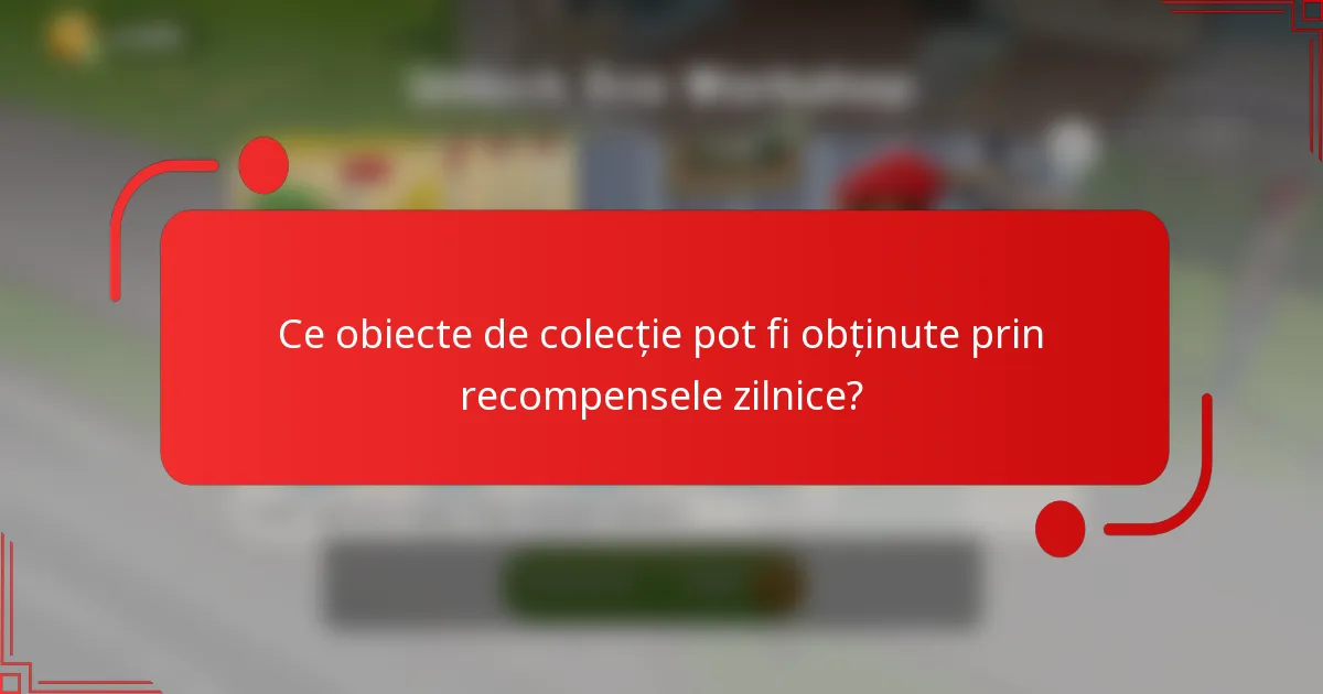 Ce obiecte de colecție pot fi obținute prin recompensele zilnice?