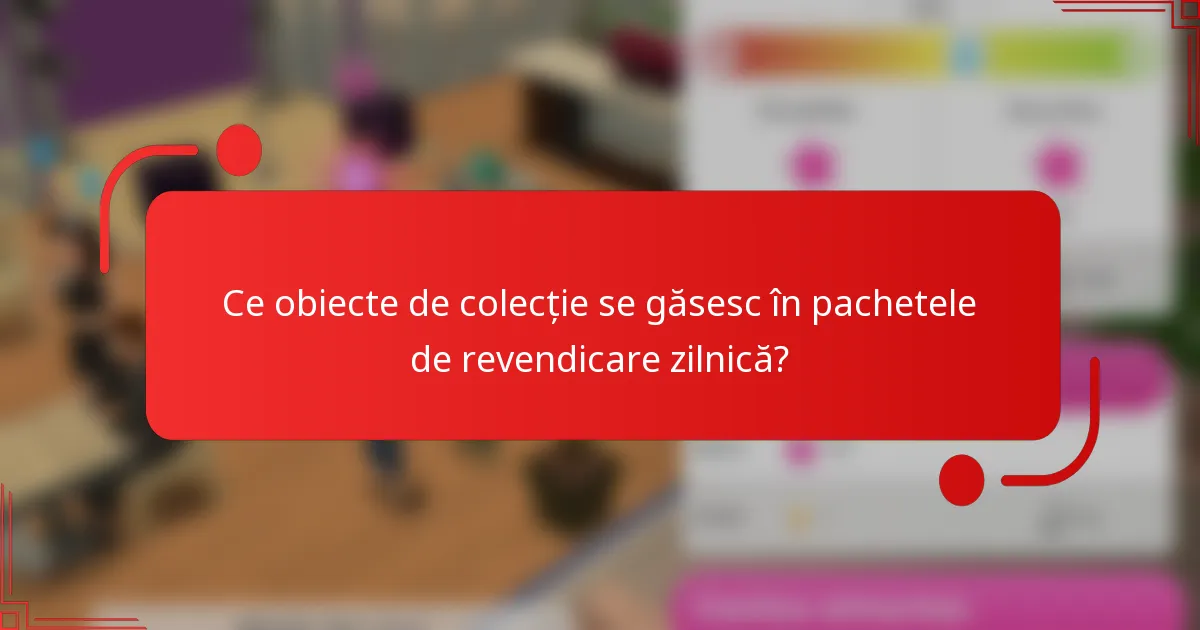 Ce obiecte de colecție se găsesc în pachetele de revendicare zilnică?