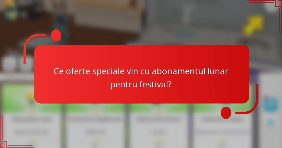 Ce oferte speciale vin cu abonamentul lunar pentru festival?