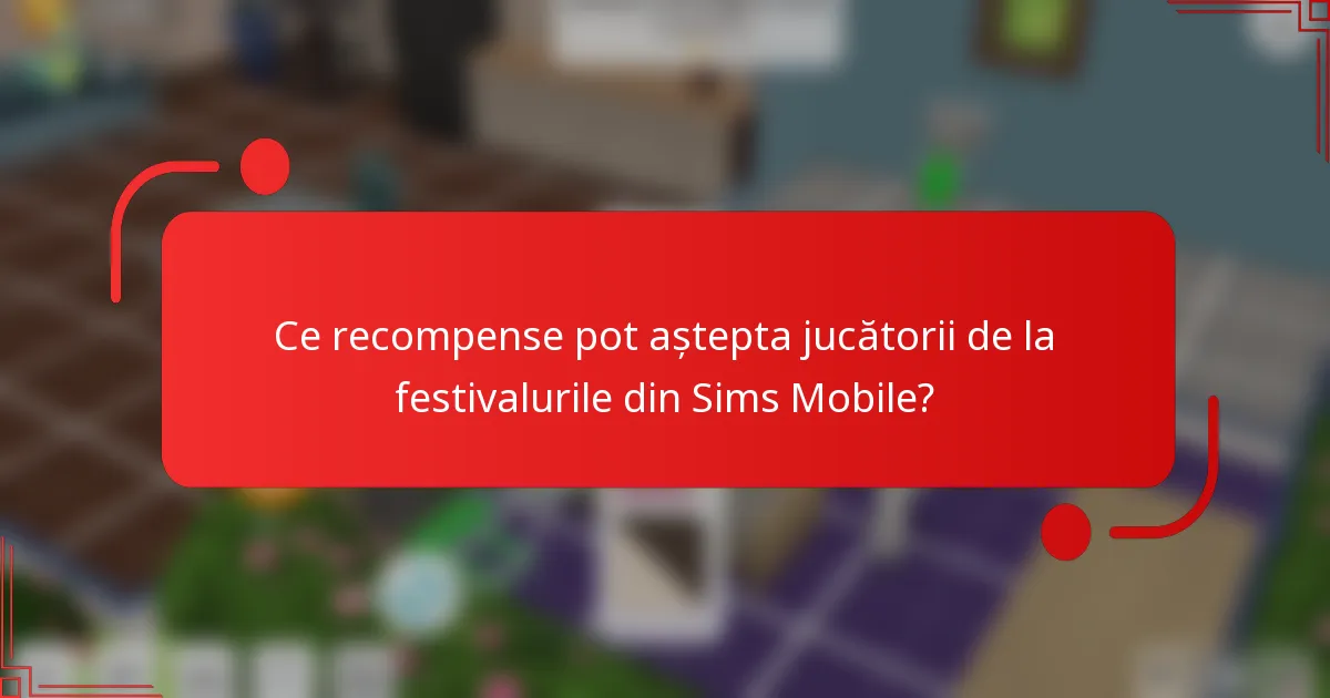 Ce recompense pot aștepta jucătorii de la festivalurile din Sims Mobile?