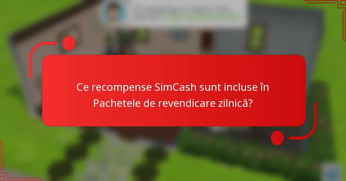 Ce recompense SimCash sunt incluse în Pachetele de revendicare zilnică?