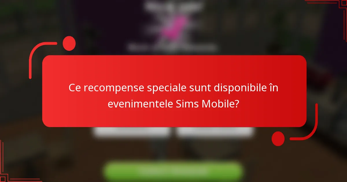 Ce recompense speciale sunt disponibile în evenimentele Sims Mobile?