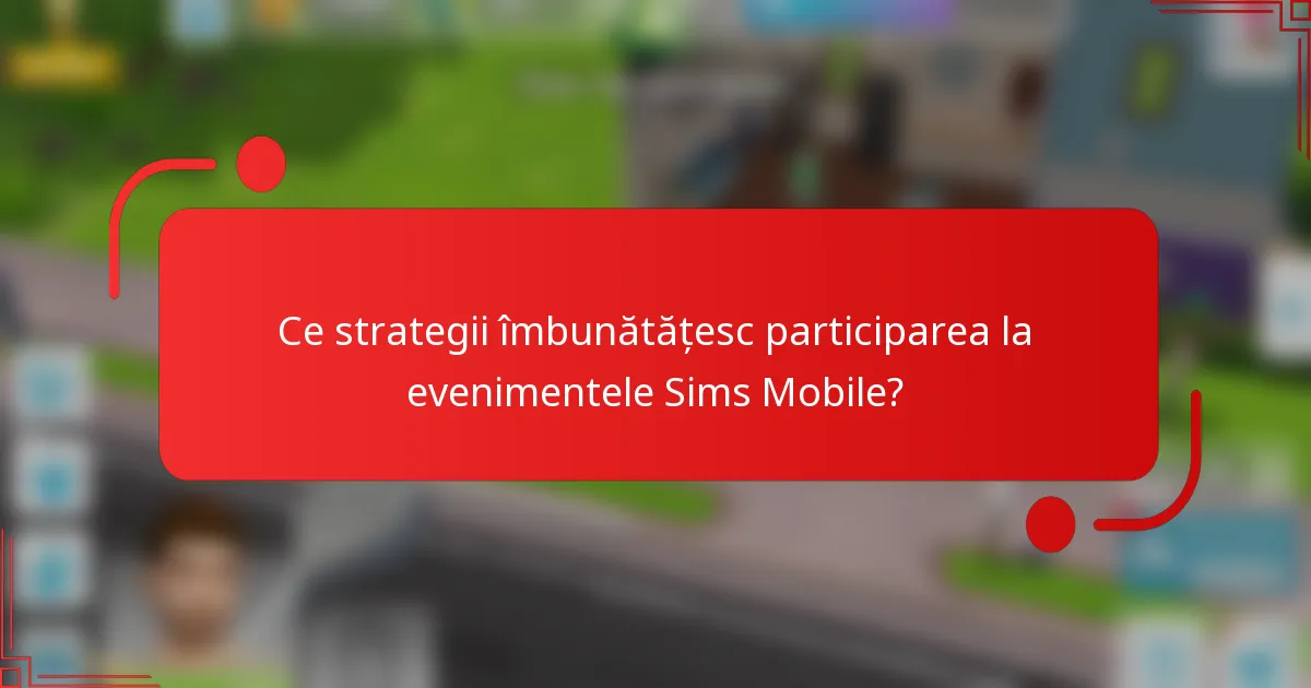 Ce strategii îmbunătățesc participarea la evenimentele Sims Mobile?