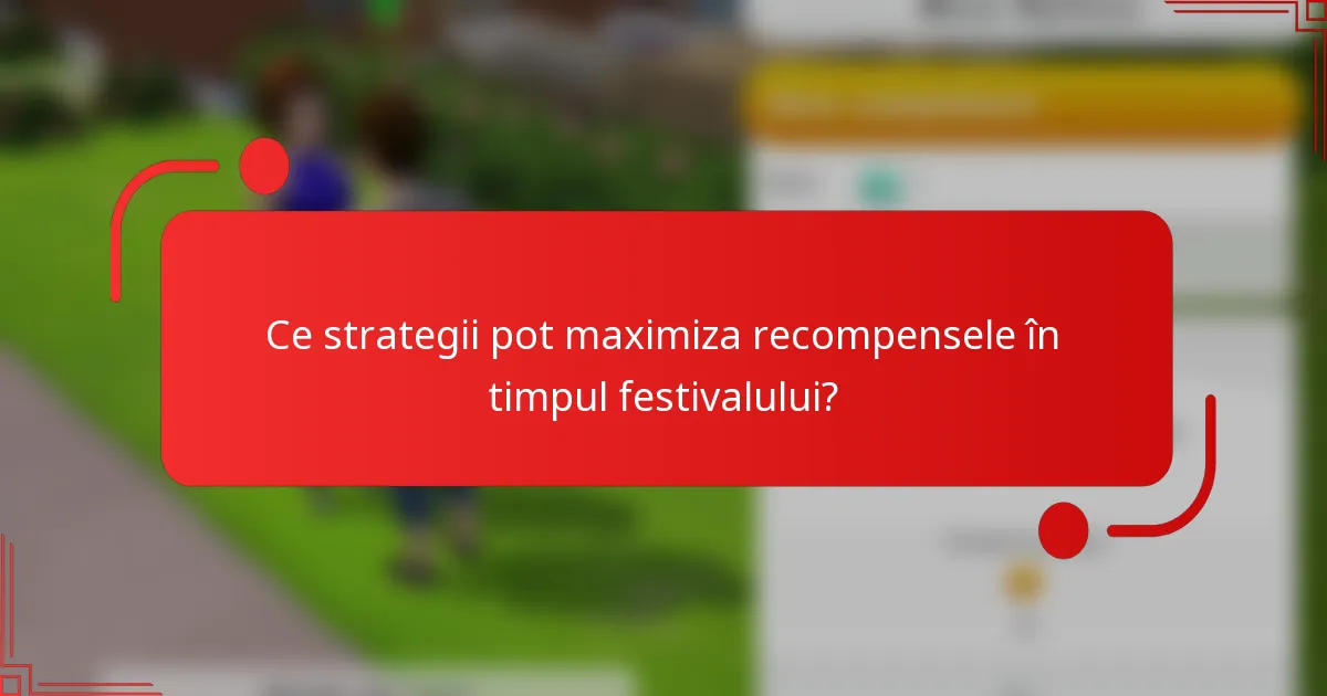 Ce strategii pot maximiza recompensele în timpul festivalului?
