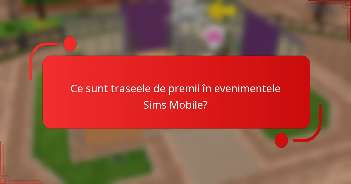 Ce sunt traseele de premii în evenimentele Sims Mobile?