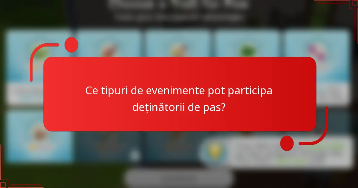 Ce tipuri de evenimente pot participa deținătorii de pas?