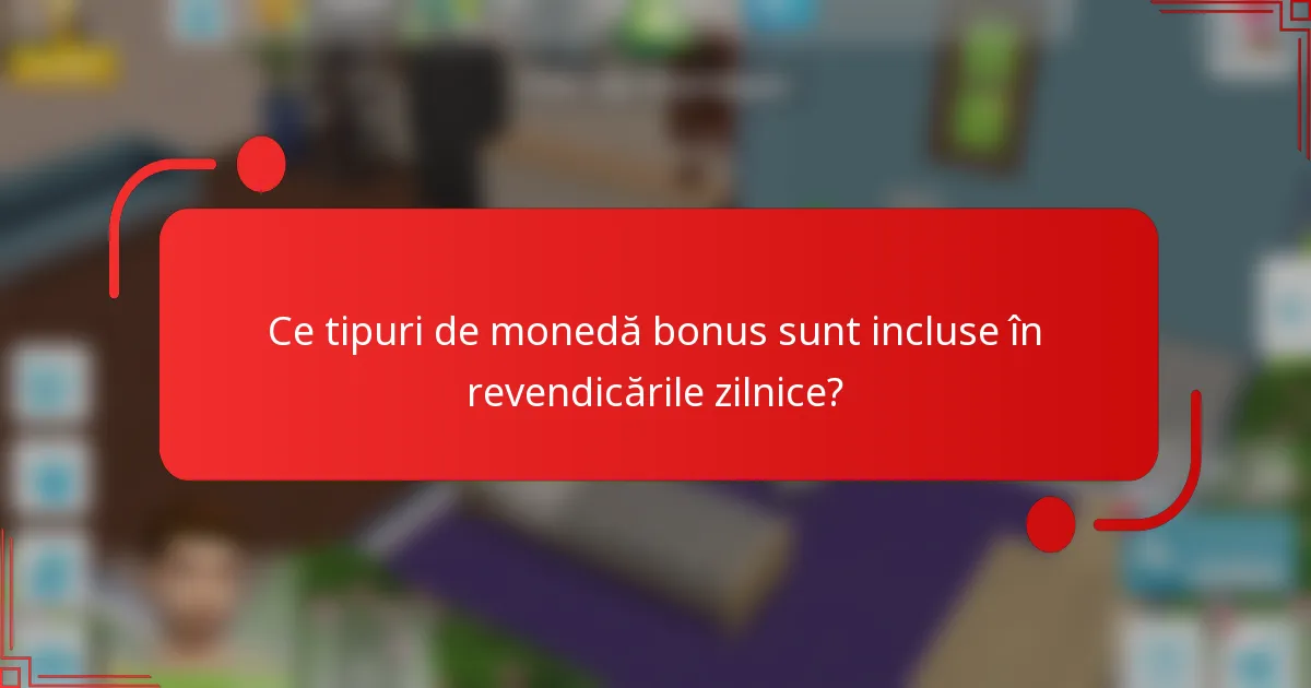 Ce tipuri de monedă bonus sunt incluse în revendicările zilnice?
