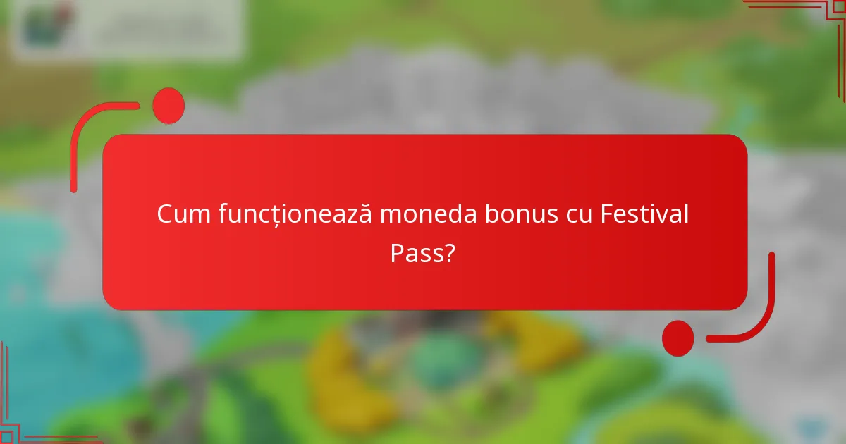 Cum funcționează moneda bonus cu Festival Pass?