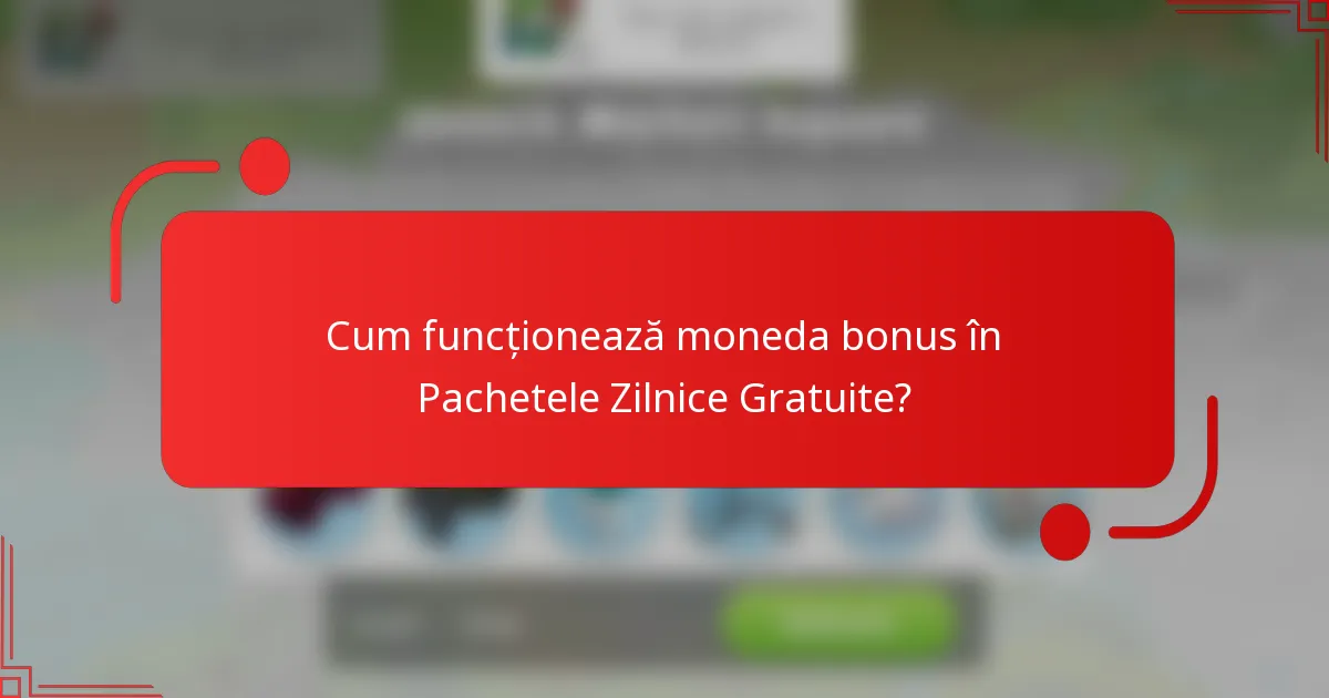 Cum funcționează moneda bonus în Pachetele Zilnice Gratuite?