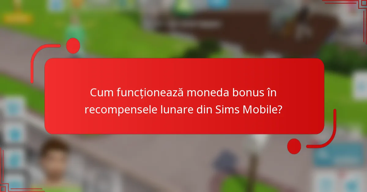 Cum funcționează moneda bonus în recompensele lunare din Sims Mobile?