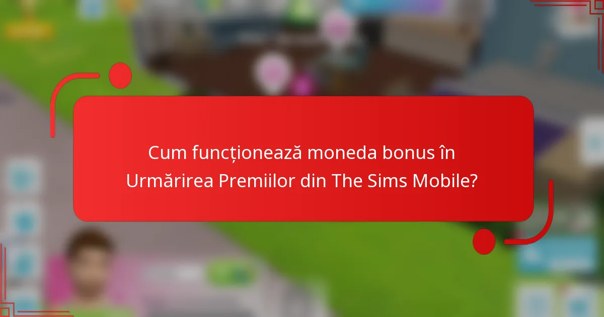 Cum funcționează moneda bonus în Urmărirea Premiilor din The Sims Mobile?