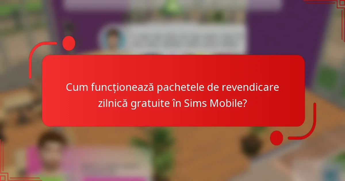 Cum funcționează pachetele de revendicare zilnică gratuite în Sims Mobile?