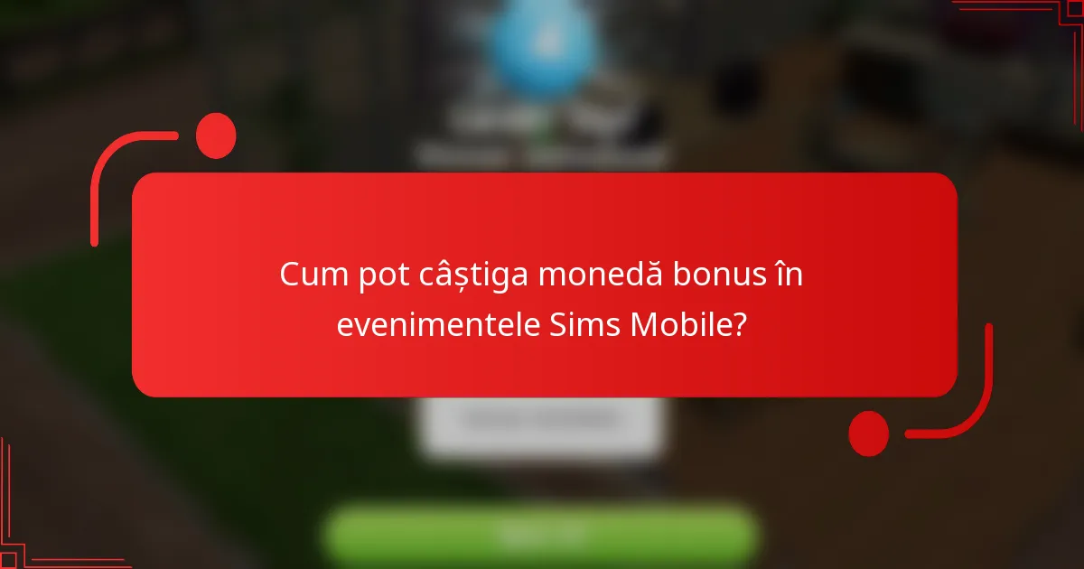 Cum pot câștiga monedă bonus în evenimentele Sims Mobile?
