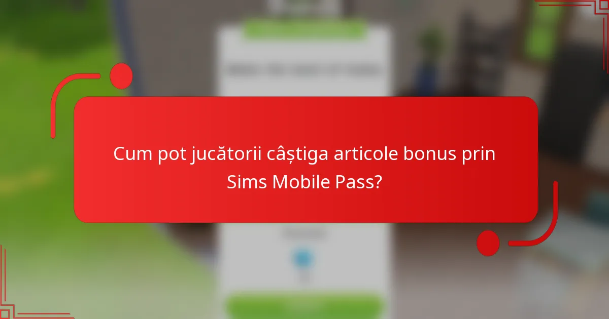 Cum pot jucătorii câștiga articole bonus prin Sims Mobile Pass?