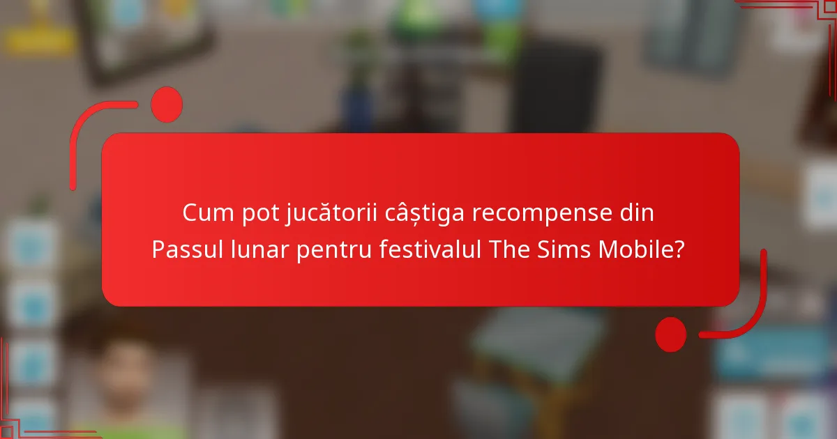 Cum pot jucătorii câștiga recompense din Passul lunar pentru festivalul The Sims Mobile?