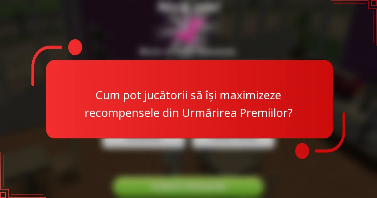 Cum pot jucătorii să își maximizeze recompensele din Urmărirea Premiilor?