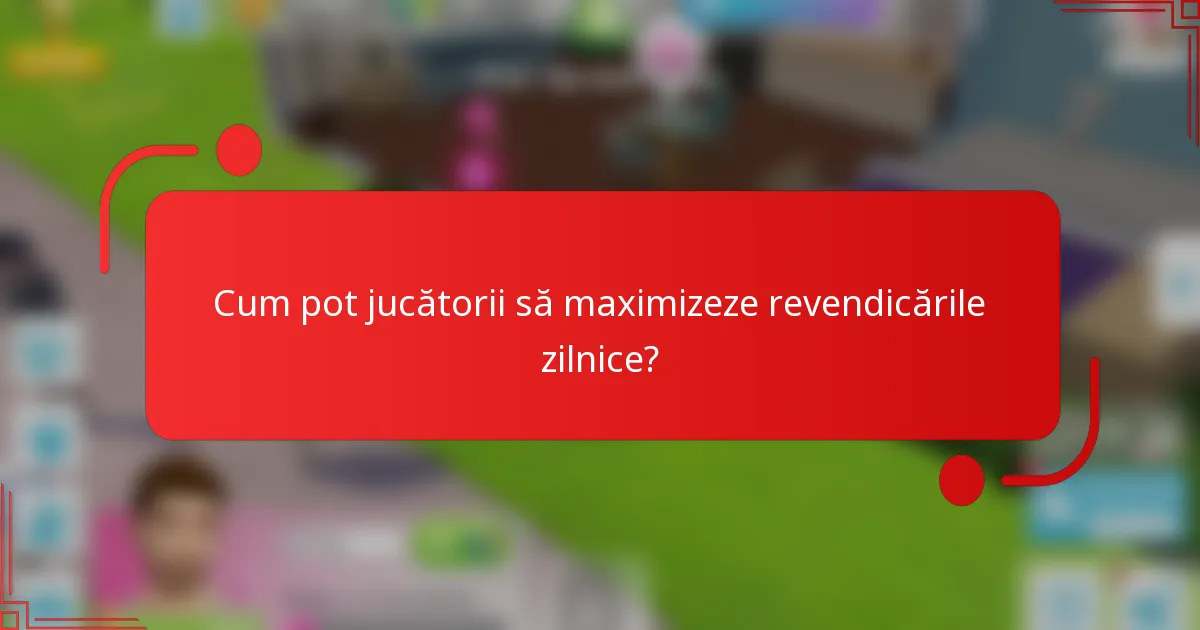 Cum pot jucătorii să maximizeze revendicările zilnice?