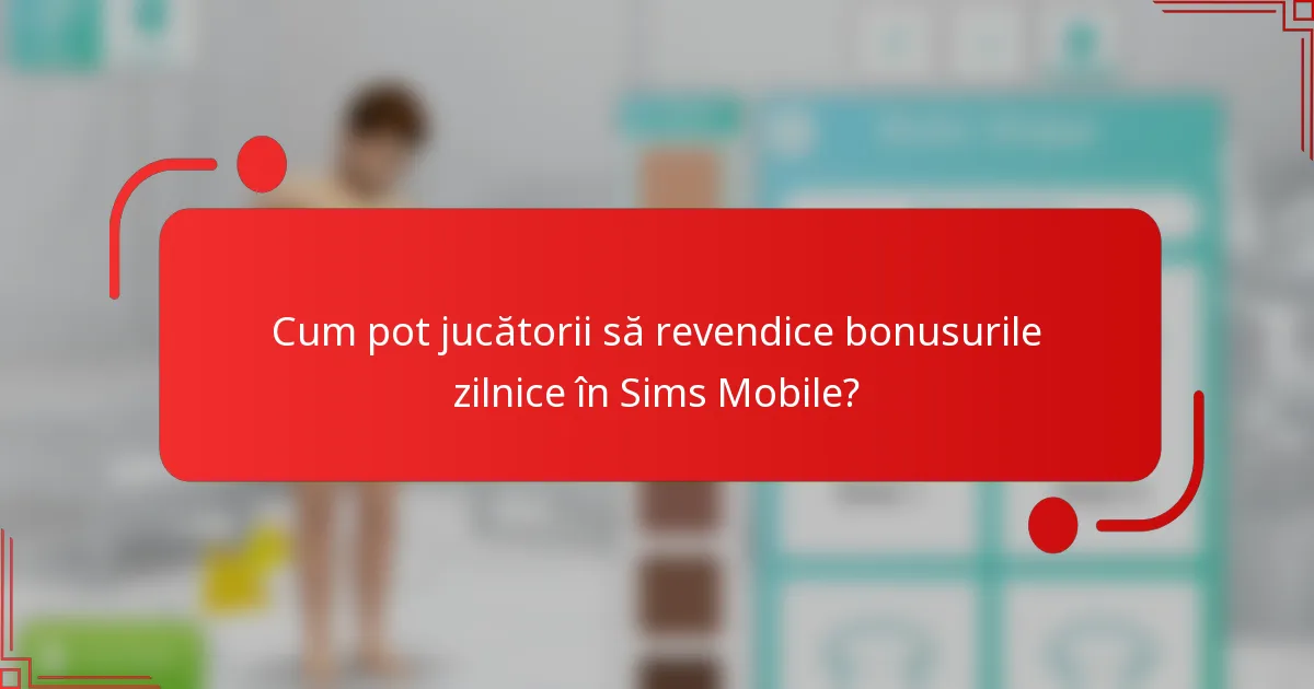Cum pot jucătorii să revendice bonusurile zilnice în Sims Mobile?