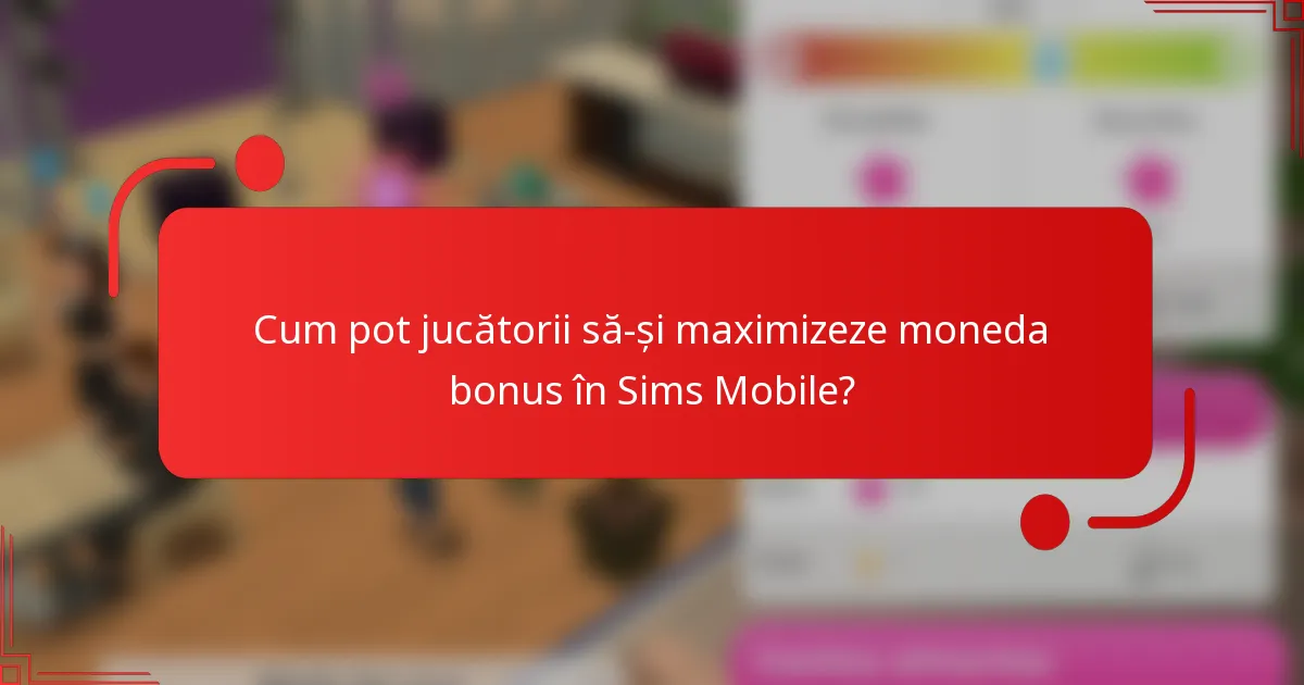 Cum pot jucătorii să-și maximizeze moneda bonus în Sims Mobile?
