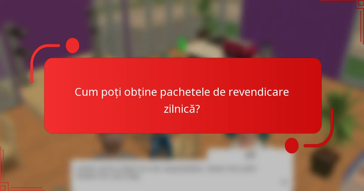Cum poți obține pachetele de revendicare zilnică?