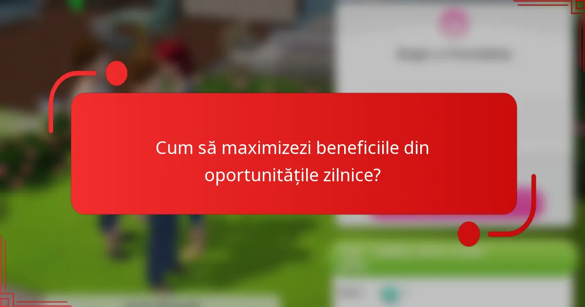 Cum să maximizezi beneficiile din oportunitățile zilnice?