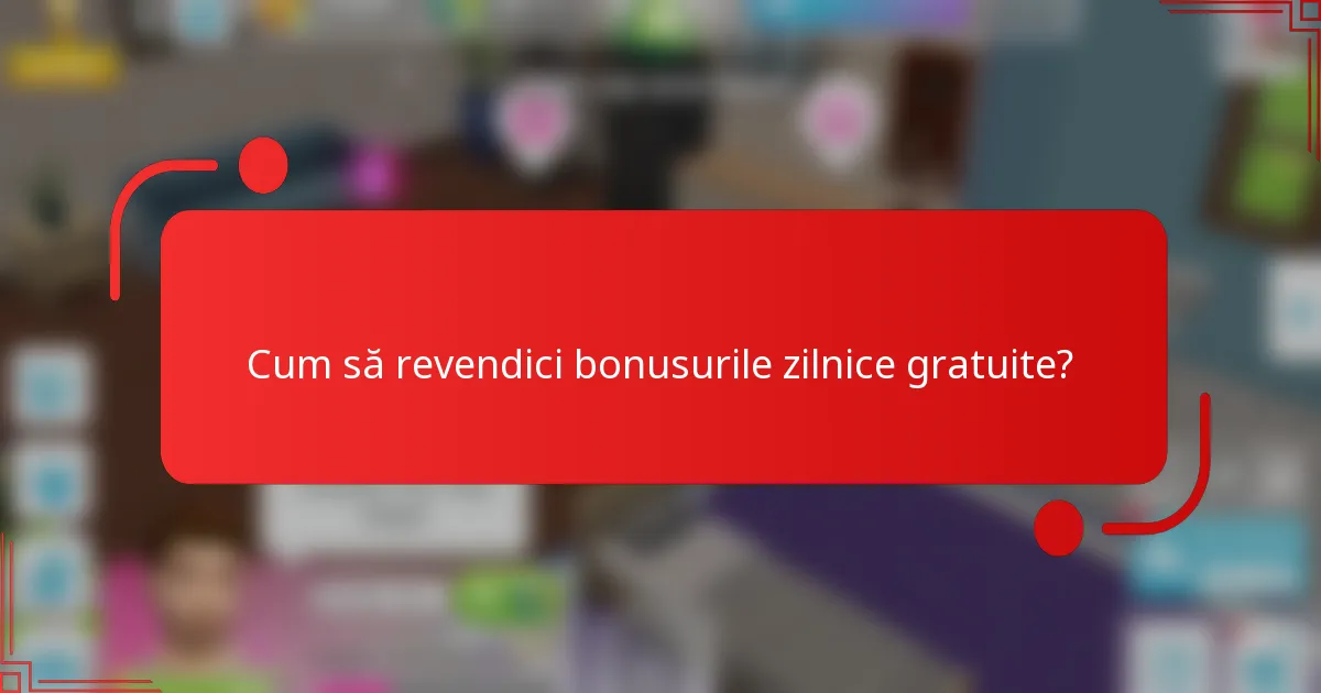 Cum să revendici bonusurile zilnice gratuite?