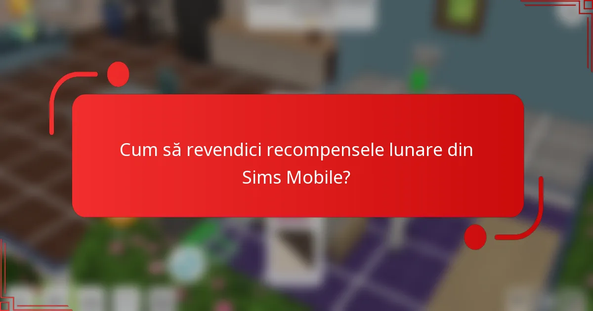 Cum să revendici recompensele lunare din Sims Mobile?