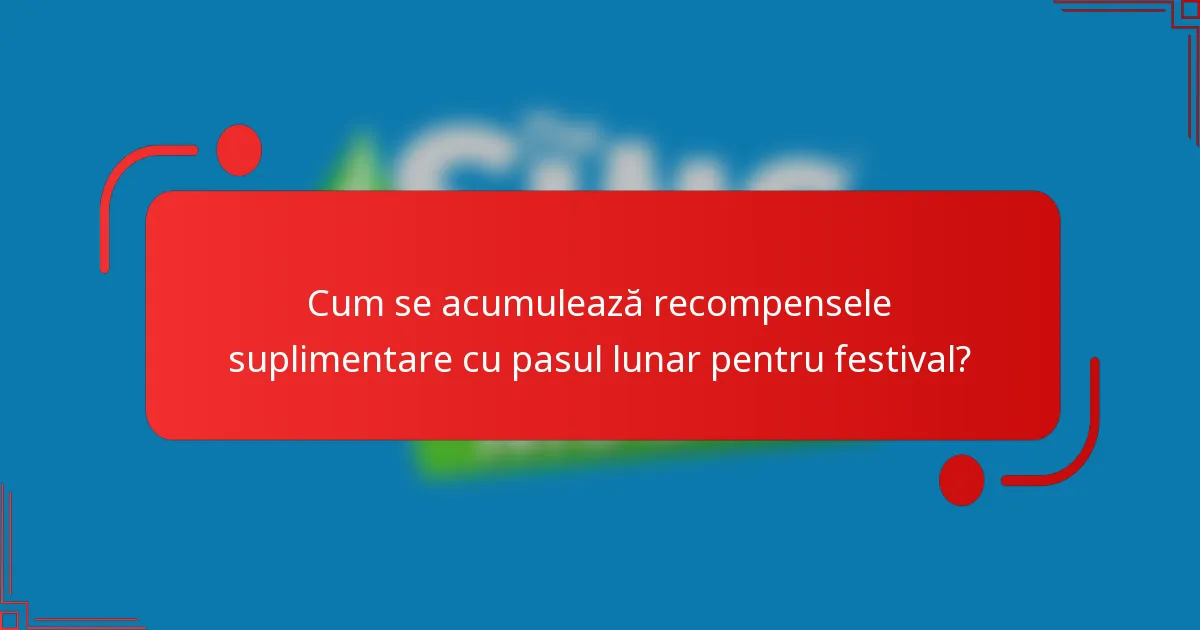 Cum se acumulează recompensele suplimentare cu pasul lunar pentru festival?