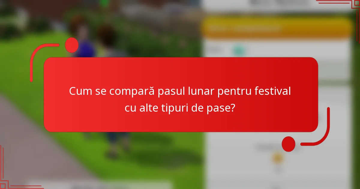 Cum se compară pasul lunar pentru festival cu alte tipuri de pase?