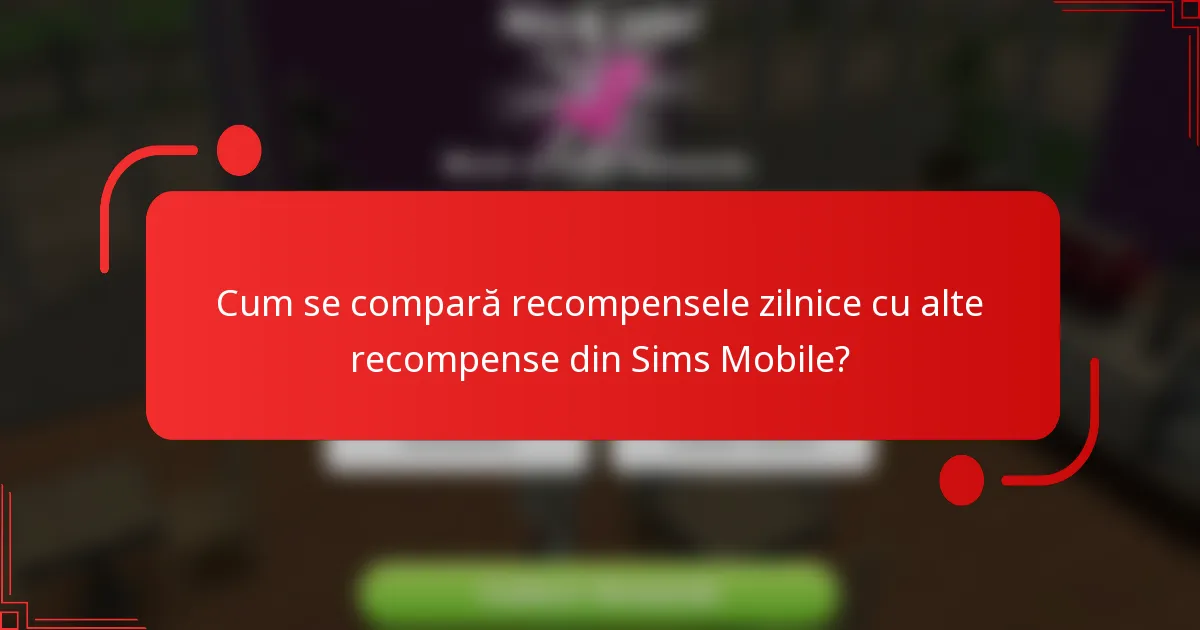 Cum se compară recompensele zilnice cu alte recompense din Sims Mobile?