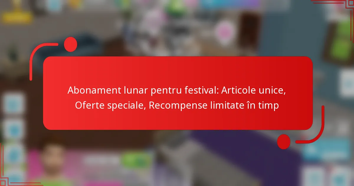 Abonament lunar pentru festival: Articole unice, Oferte speciale, Recompense limitate în timp