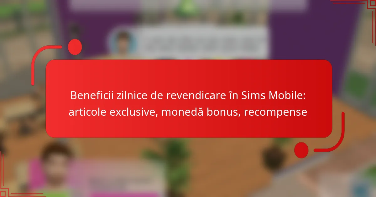 Beneficii zilnice de revendicare în Sims Mobile: articole exclusive, monedă bonus, recompense